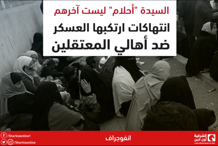  إنفوجراف| السيدة “أحلام” ليست آخرهم.. انتهاكات ارتكبها العسكر ضد أهالي المعتقلين